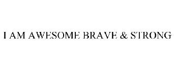 I AM AWESOME BRAVE & STRONG!