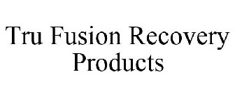 TRU FUSION RECOVERY PRODUCTS