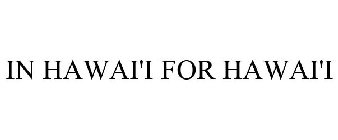 IN HAWAI'I FOR HAWAI'I