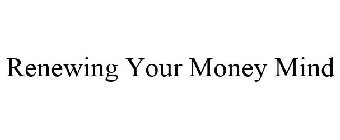 RENEWING YOUR MONEY MIND