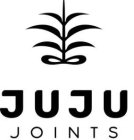 JUJU  JOINTS