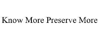 KNOW MORE PRESERVE MORE