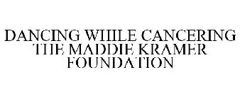 DANCING WHILE CANCERING THE MADDIE KRAMER FOUNDATION