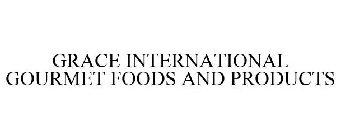 GRACE INTERNATIONAL GOURMET FOODS AND PRODUCTS