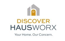 D DISCOVER HAUSWORX YOUR HOME OUR CONCERN