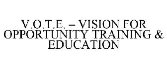 V.O.T.E. - VISION FOR OPPORTUNITY TRAINING & EDUCATION