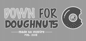 DOWN FOR DOUGHNUTS MADE TO INSPIRE EST. 2019