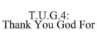 T.U.G.4: THANK YOU GOD FOR