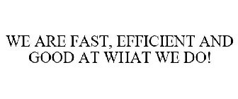 WE ARE FAST, EFFICIENT AND GOOD AT WHAT WE DO!