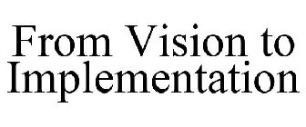 FROM VISION TO IMPLEMENTATION