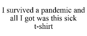 I SURVIVED A PANDEMIC AND ALL I GOT WAS THIS SICK T-SHIRT