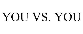 YOU VS. YOU