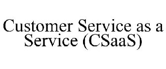 CUSTOMER SERVICE AS A SERVICE (CSAAS)