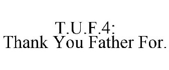 T.U.F.4: THANK YOU FATHER FOR.