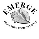 EMERGE FROM YOUR COMFORT ZONE