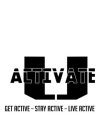ACTIVATE U GET ACTIVE - STAY ACTIVE - LIVE ACTIVE