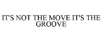 IT'S NOT THE MOVE IT'S THE GROOVE