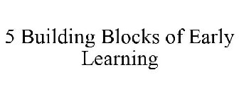 5 BUILDING BLOCKS OF EARLY LEARNING
