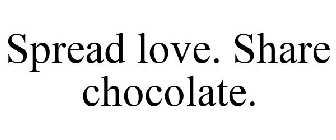 SPREAD LOVE. SHARE CHOCOLATE.