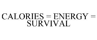CALORIES = ENERGY = SURVIVAL