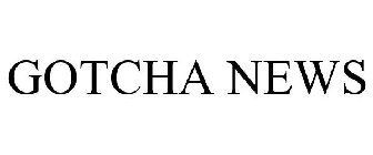 GOTCHA NEWS