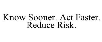 KNOW SOONER. ACT FASTER. REDUCE RISK.