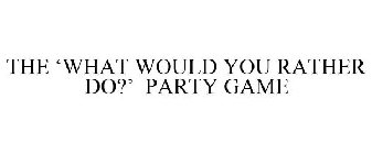 THE 'WHAT WOULD YOU RATHER DO?' PARTY GAME