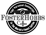 FOSTERHOBBS COFFEE YOUR PERSONAL CONNECTION TO THE WORLD'S FINEST COFFEE