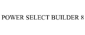 POWER SELECT BUILDER 8