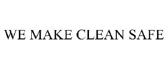 WE MAKE CLEAN SAFE