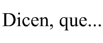 DICEN QUE...
