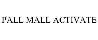 PALL MALL ACTIVATE
