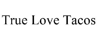 TRUE LOVE TACOS