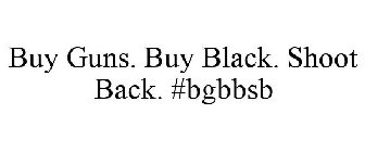 BUY GUNS. BUY BLACK. SHOOT BACK. #BGBBSB