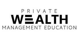 PRIVATE WEALTH MANAGEMENT EDUCATION