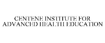 CENTENE INSTITUTE FOR ADVANCED HEALTH EDUCATION