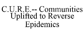 C.U.R.E.-- COMMUNITIES UPLIFTED TO REVERSE EPIDEMICS