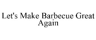 LET'S MAKE BARBECUE GREAT AGAIN