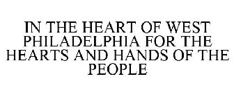 IN THE HEART OF WEST PHILADELPHIA FOR THE HEARTS AND HANDS OF THE PEOPLE