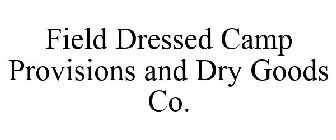 FIELD DRESSED CAMP PROVISIONS AND DRY GOODS CO.