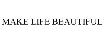 MAKE LIFE BEAUTIFUL