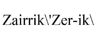 ZAIRRIK\'ZER-IK\