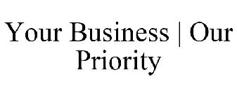 YOUR BUSINESS | OUR PRIORITY