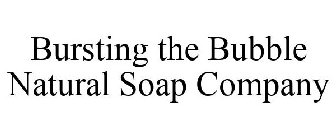 BURSTING THE BUBBLE NATURAL SOAP COMPANY