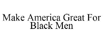 MAKE AMERICA GREAT FOR BLACK MEN