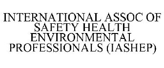 INTERNATIONAL ASSOC OF SAFETY HEALTH ENVIRONMENTAL PROFESSIONALS (IASHEP)