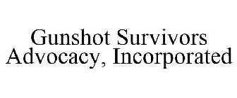 GUNSHOT SURVIVORS ADVOCACY, INCORPORATED