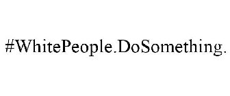 #WHITEPEOPLE.DOSOMETHING.