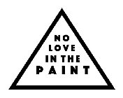 NO LOVE IN THE PAINT