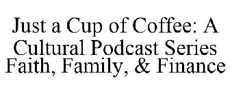 JUST A CUP OF COFFEE: A CULTURAL PODCAST SERIES FAITH, FAMILY, & FINANCE